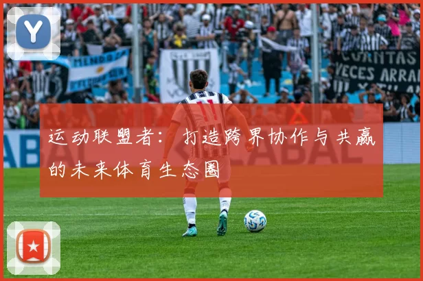 运动联盟者：打造跨界协作与共赢的未来体育生态圈