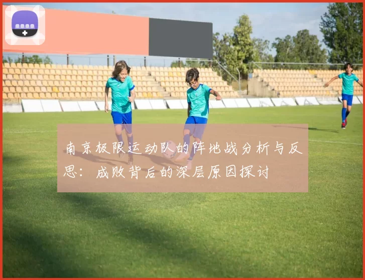南京极限运动队的阵地战分析与反思：成败背后的深层原因探讨